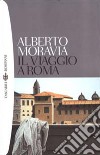 Il viaggio a Roma libro di Moravia Alberto