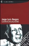 Conversazioni libro di Borges Jorge L. Tentori Montalto F. (cur.)