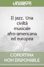 Il jazz. Una civiltà musicale afro-americana ed europea