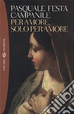 Per amore, solo per amore libro