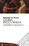 Storia della magia. Grandi castelli, grandi maghi, grandi roghi libro