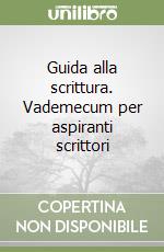 Guida alla scrittura. Vademecum per aspiranti scrittori libro