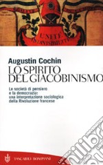 Lo spirito del giacobinismo. Le società di pensiero e la democrazia: una interpretazione sociologica della Rivoluzione francese libro