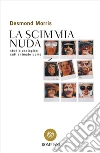 La scimmia nuda. Studio zoologico sull'animale uomo libro di Morris Desmond