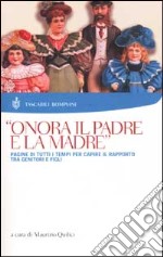 Onora il padre e la madre. Pagine di tutti i tempi per capire il rapporto tra genitori e figli libro