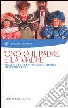 Onora il padre e la madre. Pagine di tutti i tempi per capire il rapporto tra genitori e figli libro di Quilici Maurizio