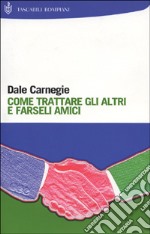 Come trattare gli altri e farseli amici libro