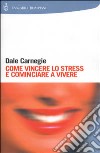 Come vincere lo stress e cominciare a vivere libro