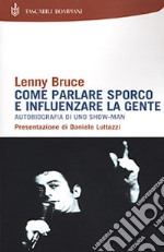 Come parlare sporco e influenzare la gente. Autobiografia di uno showman