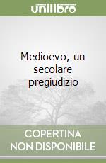 Medioevo, un secolare pregiudizio libro