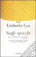 Sugli specchi e altri saggi. Il segno, la rappresentazione, l'illusione, l'immagine