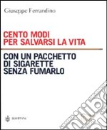 Cento modi per salvarsi la vita con un pacchetto di sigarette senza fumarlo libro