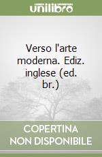 Verso l'arte moderna. Ediz. inglese (ed. br.) libro