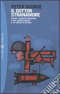 Il dottor Stranamore ovvero: come ho imparato a non preoccuparmi e ad amare la bomba libro
