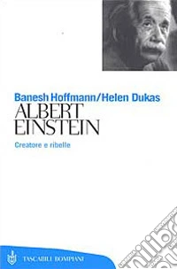 Albert Einstein. Creatore e ribelle