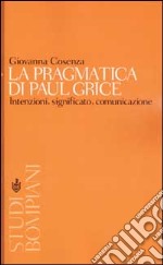 La pragmatica di Paul Grice. Intenzioni, significato, comunicazione