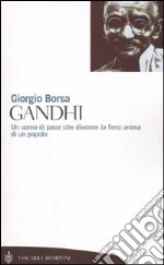 Gandhi. Un uomo di pace che divenne la fiera anima di un popolo libro