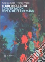 Il dio degli acidi. Conversazioni con Albert Hofmann libro