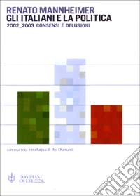 Gli Italiani e la politica. 2002-2003. Consensi e delusioni libro