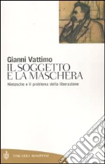 Il soggetto e la maschera. Nietzsche e il problema della liberazione libro