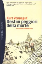 Destini peggiori della morte. Un collage autobiografico libro