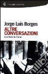 Altre conversazioni con Osvaldo Ferrari libro di Borges Jorge L. Tentori Montalto F. (cur.)