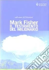 Il testamento del milionario ovvero l'arte di avere successo ed essere felici libro di Fisher Mark