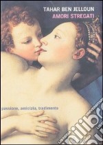 Amori stregati. Passione, amicizia, tradimento libro