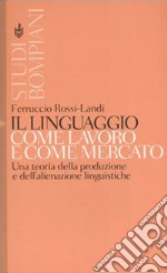 Il linguaggio come lavoro e come mercato. Una teoria della produzione e dell'alienazione linguistiche libro