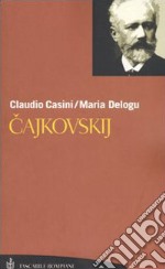 Cajkovskij. La vita. Tutte le composizioni libro