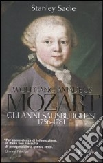 Wolfgang Amadeus Mozart. Gli anni salisburghesi 1756-1781