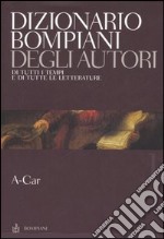 Dizionario Bompiani degli autori. Di tutti tempi e di tutte le letterature. Vol. 1: A-Car libro