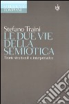 Le due vie della semiotica. Teorie strutturali e interpretative libro