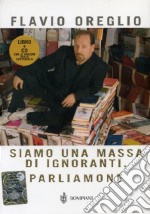 Siamo una massa di ignoranti. Parliamone. Con CD Audio libro