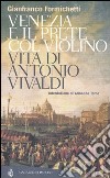Venezia e il prete col violino. Vita di Antonio Vivaldi libro di Formichetti Gianfranco