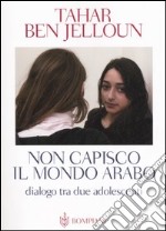 Non capisco il mondo arabo. Dialogo tra due adolescenti libro