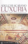 Luxuria. Grammatica della cucina mediterranea libro di Scarano Adelchi