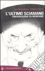 L'ultimo sciamano. Conversazioni su Heidegger libro