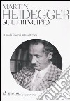 Sul principio. Ediz. integrale libro di Heidegger Martin Demarta G. B. (cur.)
