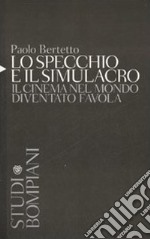 Lo specchio e il simulacro. Il cinema nel mondo diventato favola libro