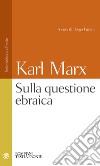 La questione ebraica. Testo tedesco a fronte libro di Marx Karl Fusaro D. (cur.)