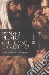 Ponzio Pilato. Che cos'è la verità? Una domanda che non ha ancora risposta libro di Torno A. (cur.)