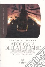 Apologia della barbarie. Considerazioni ostili sulla condizione umana in tempo di guerra libro