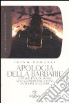 Apologia della barbarie. Considerazioni ostili sulla condizione umana in tempo di guerra libro di Domanin Igino