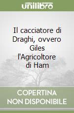 Il cacciatore di Draghi, ovvero Giles l'Agricoltore di Ham libro