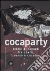 Cocaparty. Storie di ragazzi fra sballi, sesso e cocaina libro