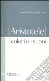 I colori e i suoni. Testo greco a fronte libro di Aristotele Ferrini M. F. (cur.)