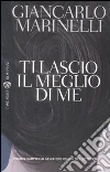 Ti lascio il meglio di me libro di Marinelli Giancarlo