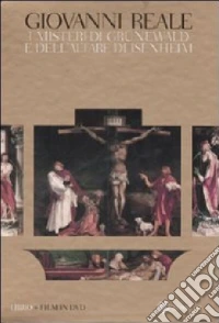 I misteri di Grunewald e dell'altare di Isenheim. Una interpretazione storico-ermeneutica. Ediz. illustrata. Con DVD libro
