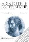 Le tre etiche. Testo greco a fronte libro